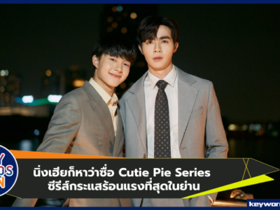 นิ่งเฮียก็หาว่าซื่อ Cutie Pie Series ซีรีส์กระแสร้อนแรงที่สุดในย่าน!!